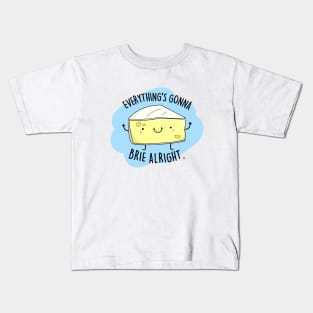 Everythings Gonna Brie Alright Cute Brie Cheese Pun. Kids T-Shirt